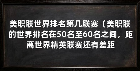 美职联世界排名第几联赛(美职联的世界排名在50名至60名之间,距离世界精英联赛还有差距