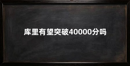 库里有望突破40000分吗