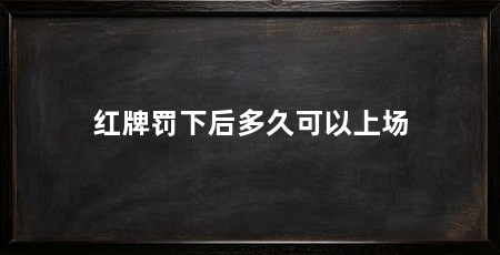 红牌罚下后多久可以上场