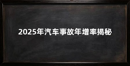 2025年汽车事故年增率揭秘