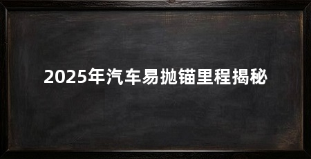 2025年汽车易抛锚里程揭秘