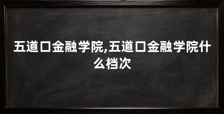 五道口金融学院,五道口金融学院什么档次