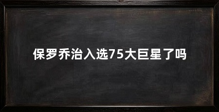 保罗乔治入选75大巨星了吗