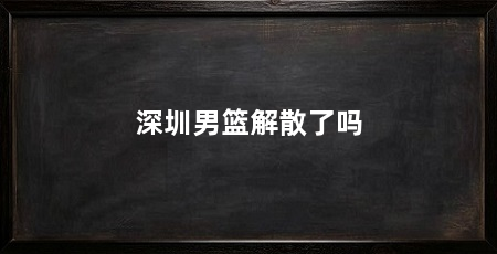 深圳男篮解散了吗