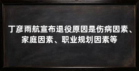 丁彦雨航宣布退役原因是伤病因素、家庭因素、职业规划因素等