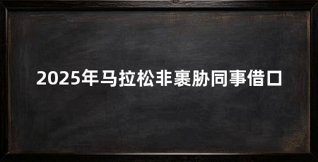 2025年马拉松非裹胁同事借口