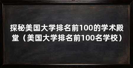 探秘美国大学排名前100的学术殿堂(美国大学排名前100名学校)