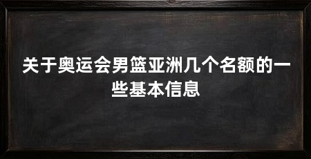 关于奥运会男篮亚洲几个名额的一些基本信息