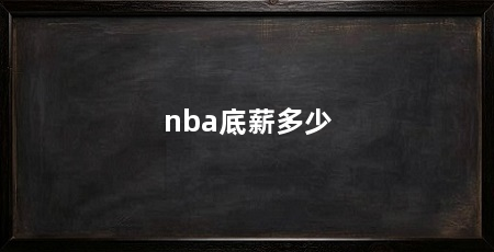 nba底薪多少