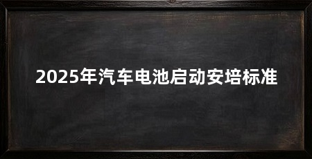 2025年汽车电池启动安培标准