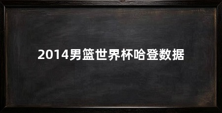 2014男篮世界杯哈登数据