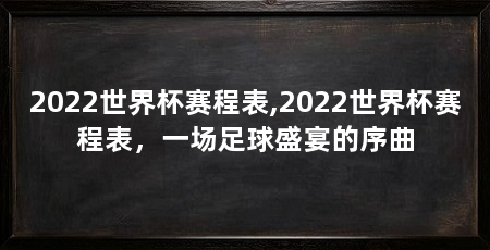 2022世界杯赛程表,2022世界杯赛程表,一场足球盛宴的序曲