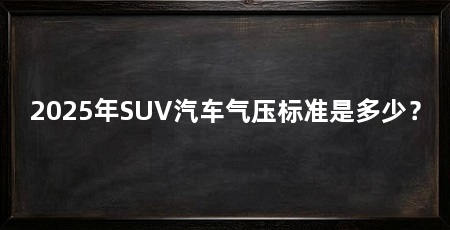 2025年SUV汽车气压标准是多少?