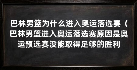巴林男篮为什么进入奥运落选赛(巴林男篮进入奥运落选赛原因是奥运预选赛没能取得足够的胜利