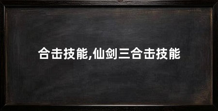 合击技能,仙剑三合击技能