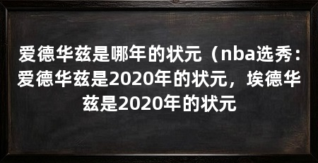 爱德华兹是哪年的状元(nba选秀:爱德华兹是2020年的状元,埃德华兹是2020年的状元