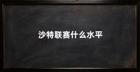 沙特联赛什么水平