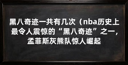 黑八奇迹一共有几次(nba历史上最令人震惊的“黑八奇迹”之一,孟菲斯灰熊队惊人崛起