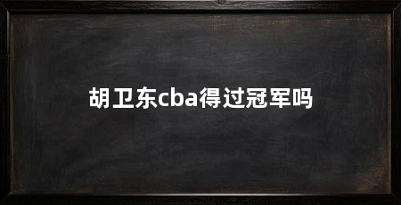 胡卫东cba得过冠军吗