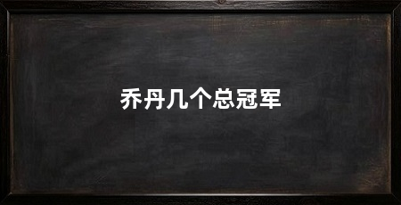乔丹几个总冠军