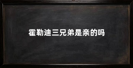 霍勒迪三兄弟是亲的吗