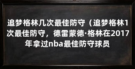 追梦格林几次最佳防守（追梦格林1次最佳防守，德雷蒙德·格林在2017年拿过nba最佳防守球员