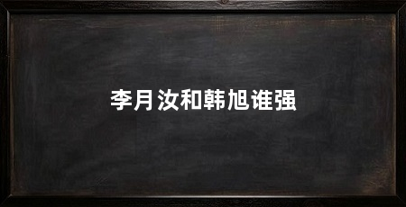 李月汝和韩旭谁强