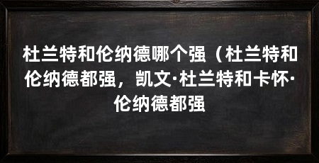 杜兰特和伦纳德哪个强（杜兰特和伦纳德都强，凯文·杜兰特和卡怀·伦纳德都强