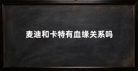 麦迪和卡特有血缘关系吗