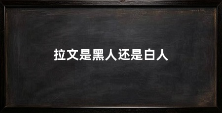拉文是黑人还是白人