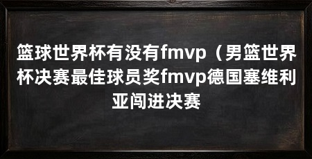篮球世界杯有没有fmvp（男篮世界杯决赛最佳球员奖fmvp德国塞维利亚闯进决赛