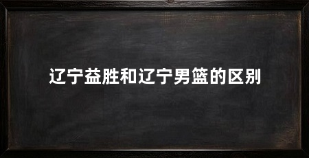 辽宁益胜和辽宁男篮的区别
