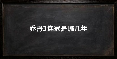 乔丹3连冠是哪几年