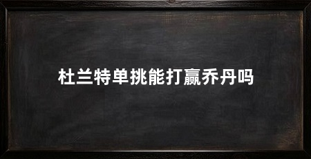 杜兰特单挑能打赢乔丹吗