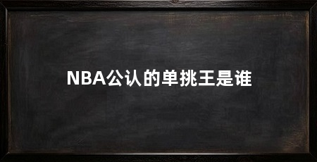 NBA公认的单挑王是谁