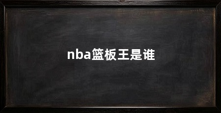 nba篮板王是谁
