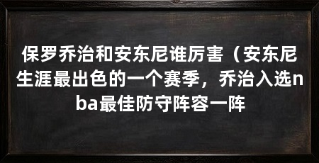 保罗乔治和安东尼谁厉害(安东尼生涯最出色的一个赛季,乔治入选nba最佳防守阵容一阵