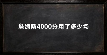 詹姆斯4000分用了多少场