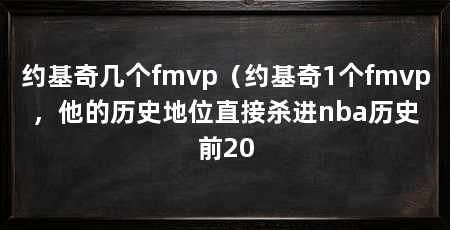 约基奇几个fmvp(约基奇1个fmvp,他的历史地位直接杀进nba历史前20