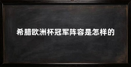 希腊欧洲杯冠军阵容是怎样的