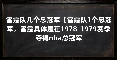 雷霆队几个总冠军(雷霆队1个总冠军,雷霆具体是在1978-1979赛季夺得nba总冠军