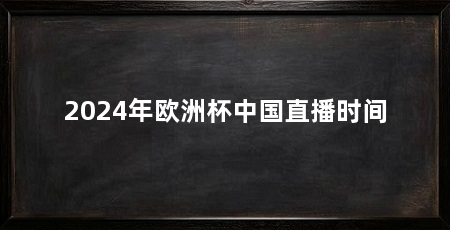 2024年欧洲杯中国直播时间