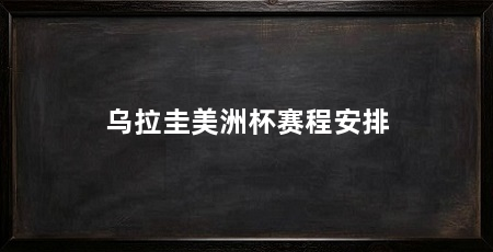 乌拉圭美洲杯赛程安排