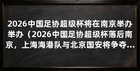 2026中国足协超级杯将在南京举办举办（2026中国足协超级杯落后南京，上海海港队与北京国安将争夺冠军