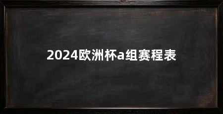 2024欧洲杯a组赛程表
