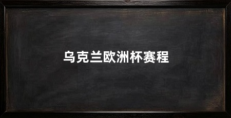 乌克兰欧洲杯赛程