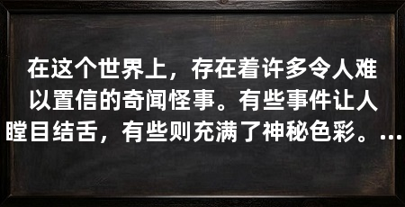 在这个世界上，存在着许多令人难以置信的奇闻怪事。有些事件让人瞠目结舌，有些则充满了神秘色彩。今天，我要讲述一个关于母子之间的奇特经历，它不仅令人惊讶，还充满了温情和智慧。（世界奇闻怪谈）