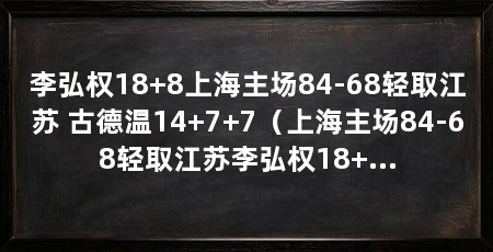 李弘权18+8上海主场84-68轻取江苏 古德温14+7+7（上海主场84-68轻取江苏李弘权18+8古德温14+7