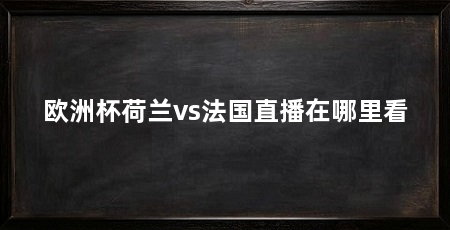 欧洲杯荷兰vs法国直播在哪里看