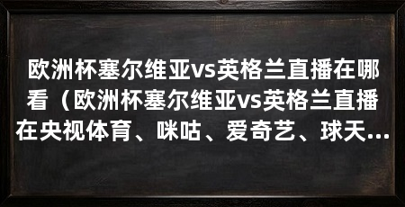 欧洲杯塞尔维亚vs英格兰直播在哪看(欧洲杯塞尔维亚vs英格兰直播在央视体育、咪咕、爱奇艺、球天下可以看